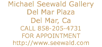 Michael Seewald Gallery
Del Mar Plaza
Del Mar, Ca
CALL 858-205-4731 FOR APPOINTMENT
http://www.seewald.com