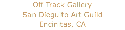 Off Track Gallery
San Dieguito Art Guild
Encinitas, CA
